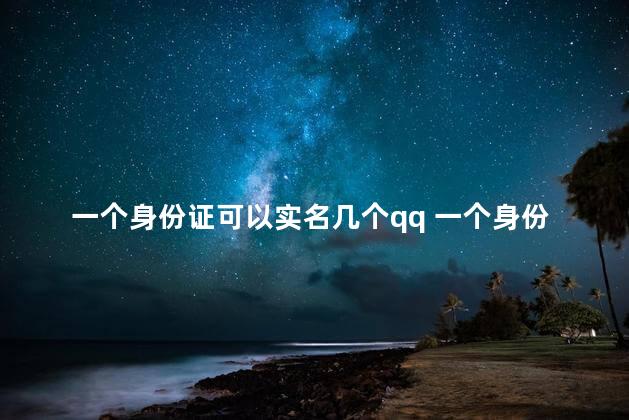 一个身份证可以实名几个qq 一个身份证可以绑定几个快手号